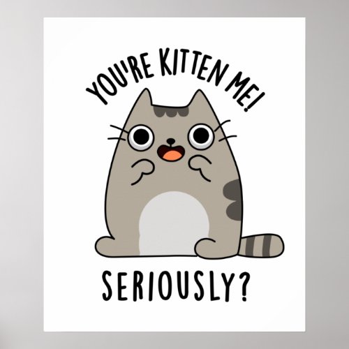 Youre Kitten Me Seriously Funny Cat Pun Poster