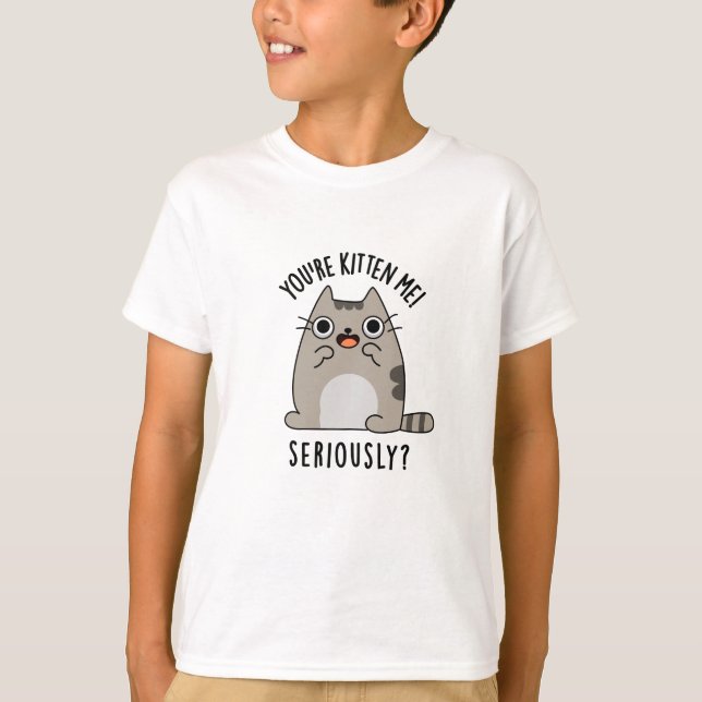 You're Kitten Me Seriously Funny Cat Pun  T-Shirt (Front)