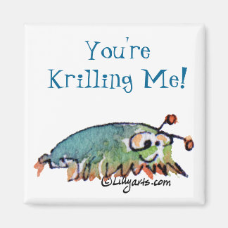 You're Krilling Me Cartoon Krill Gift Magnet