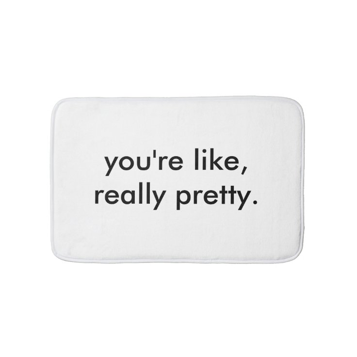 You're Like Really Pretty Bath Mat Zazzle
