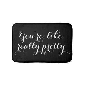 You're Like Really Pretty Funny Quote Typography Bath Mat by iBella at Zazzle