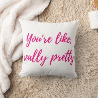 You're like, really pretty throw pillow | Zazzle