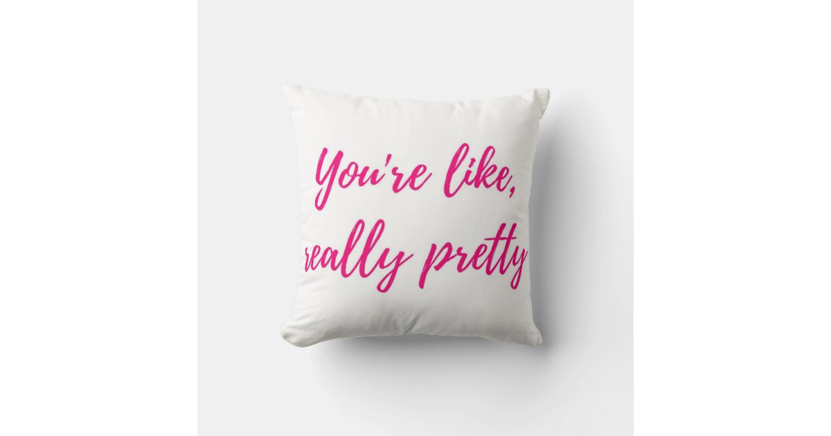 You're like, really pretty throw pillow | Zazzle