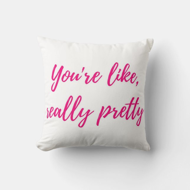 You're like, really pretty throw pillow (Front)