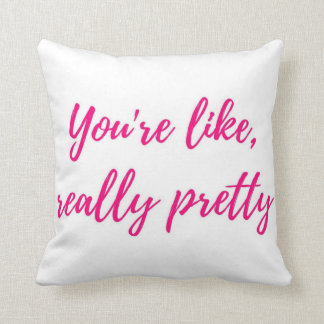 You're like, really pretty throw pillow