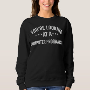 You're Looking At A Computer Programmer Employee G Sweatshirt