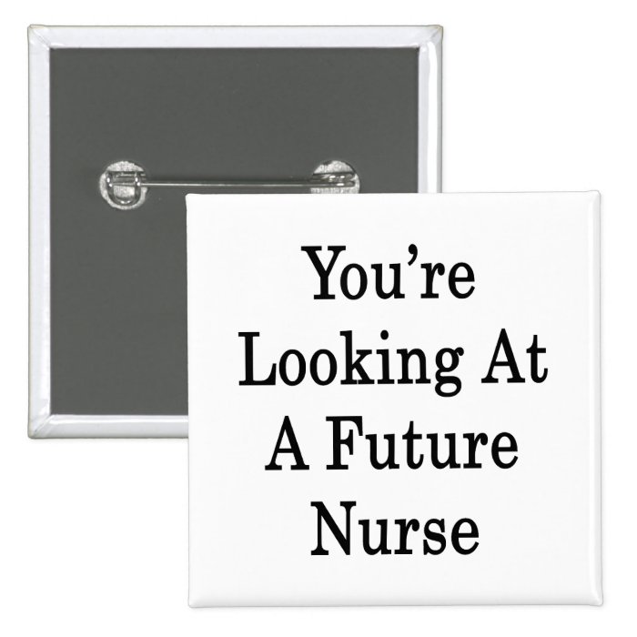 You're Looking At A Future Nurse Pinback Buttons