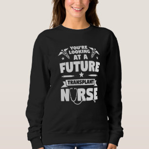 You're Looking At A Future Transplant Nurse Medica Sweatshirt