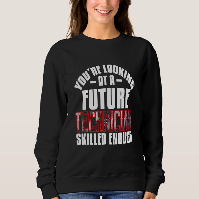 You're Looking At A Technician Skilled Enough Sweatshirt (Front)