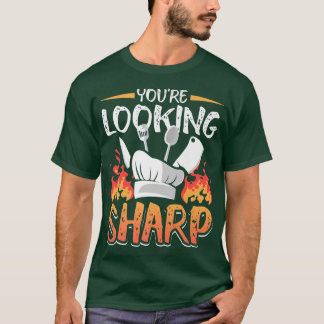 Youre Looking Sharp Funny Culinary Cooking Idea T-Shirt