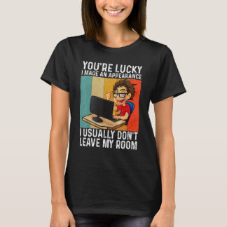 You're Lucky I Made An Appearance Gamer Gaming Vi T-Shirt