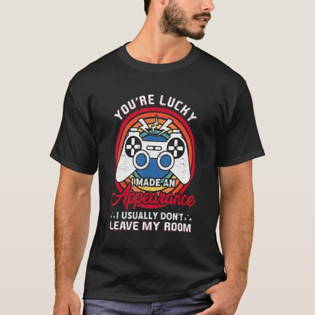 You're Lucky I Made An Appearance Video Game Conso T-Shirt (Front)