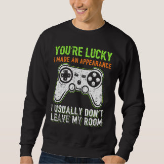 You're Lucky I Made An Appearance Video Game Contr Sweatshirt