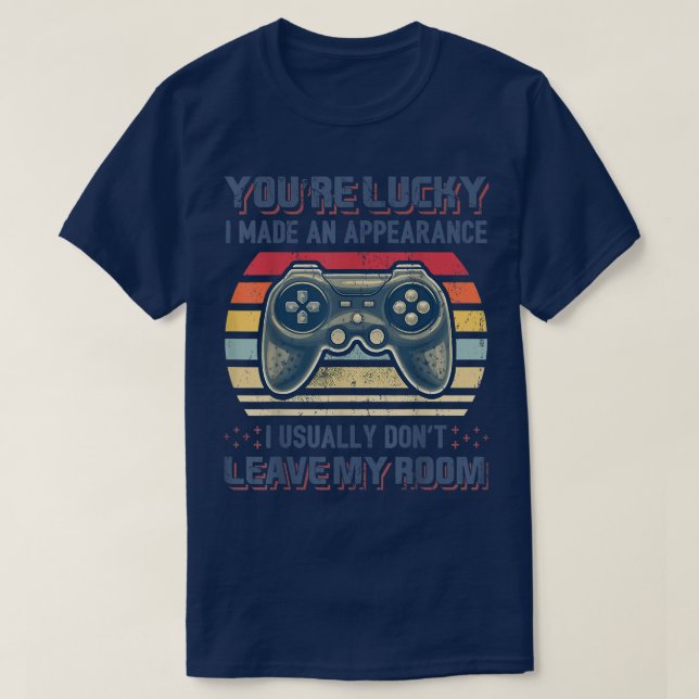 You're Lucky I Made an Appearance Video Game Contr T-Shirt (Design Front)