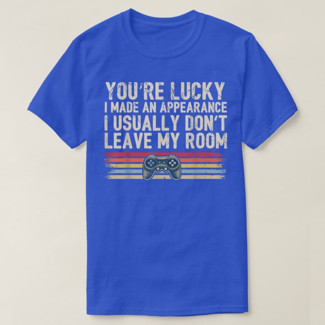 You're Lucky I Made an Appearance Video Game Contr T-Shirt (Design Front)