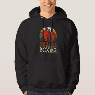 You're Lucky I'm Here I Could Have Gone Boxing Hoodie