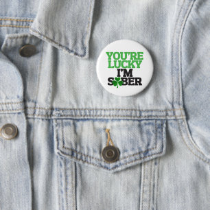 You're Lucky I'm Sober for St Patrick's Day Button