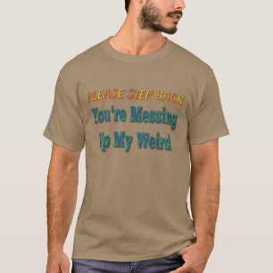 You're Messing Up My Weird T-Shirt