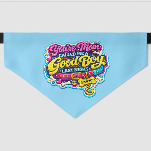 You're Mom Called Me a Good Boy Last Night Pet Bandana Collar