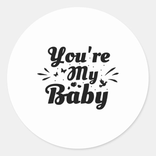 Youre my baby _ Love idiom Classic Round Sticker
