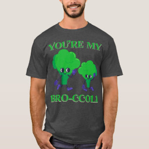 You're my broccoli, Brother Broccoli T-Shirt