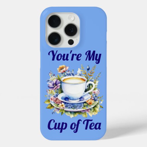 Youre My Cup of Tea Valentine Love  iPhone 15 Pro Case
