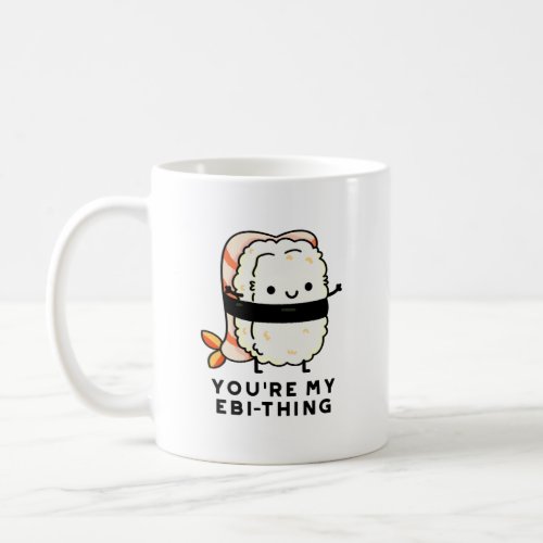 Youre My Ebi_Thing Funny Sushi Pun Coffee Mug