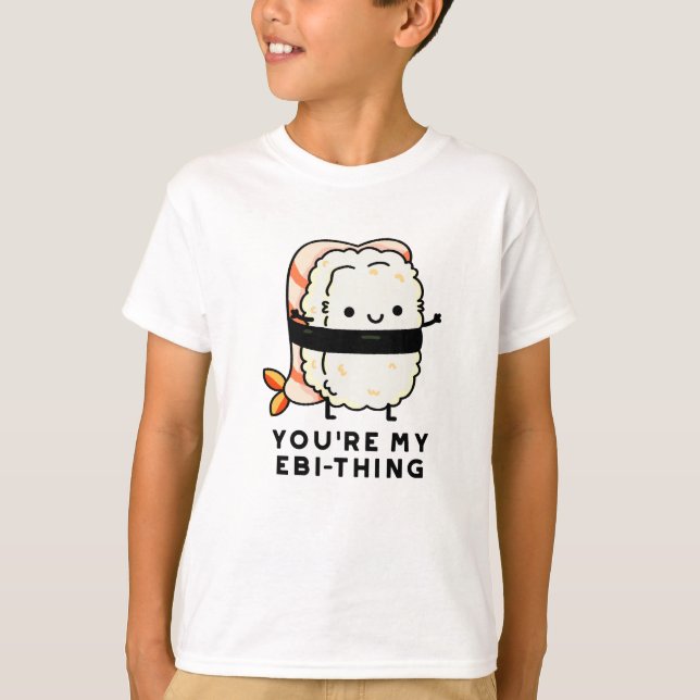 You're My Ebi-Thing Funny Sushi Pun T-Shirt (Front)