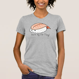 You're my ebi-thing sushi pun T-Shirt