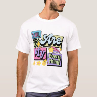 You're my everything. T-Shirt