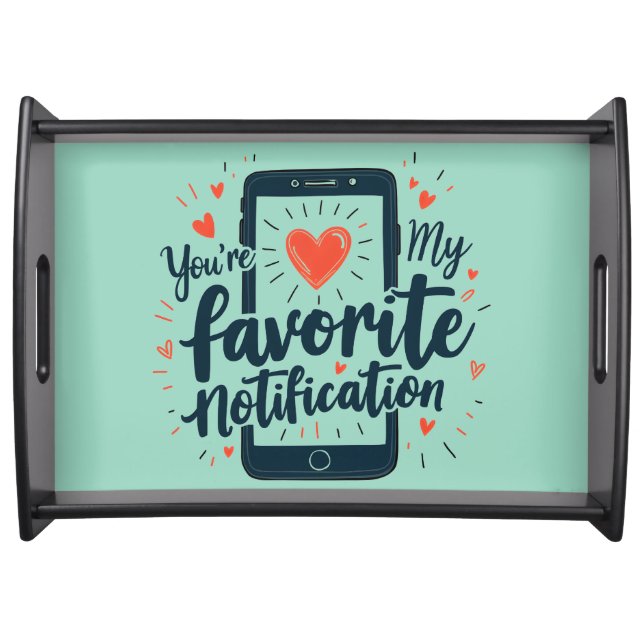 You're My Favorite Notification Digital Affection Serving Tray (Front)