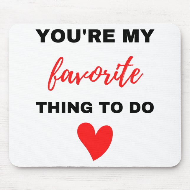 You're My Favorite Thing To Do Black  Mouse Pad (Front)