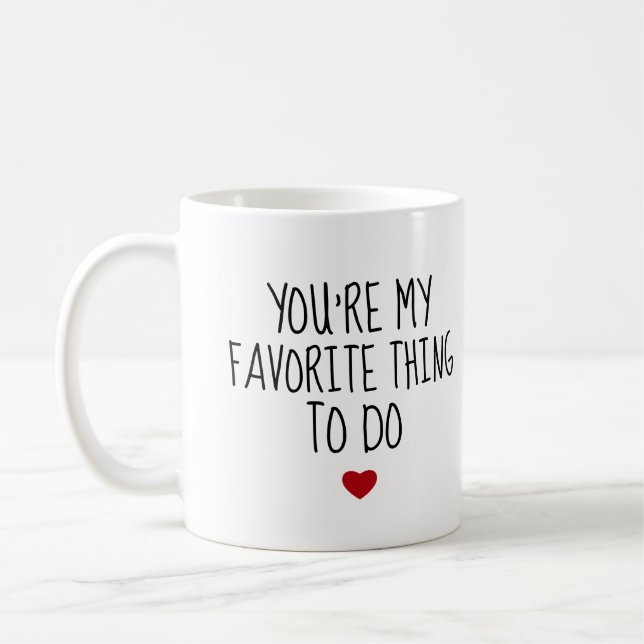 You're My Favorite Thing To Do Funny Naughty Vday Coffee Mug (Left)