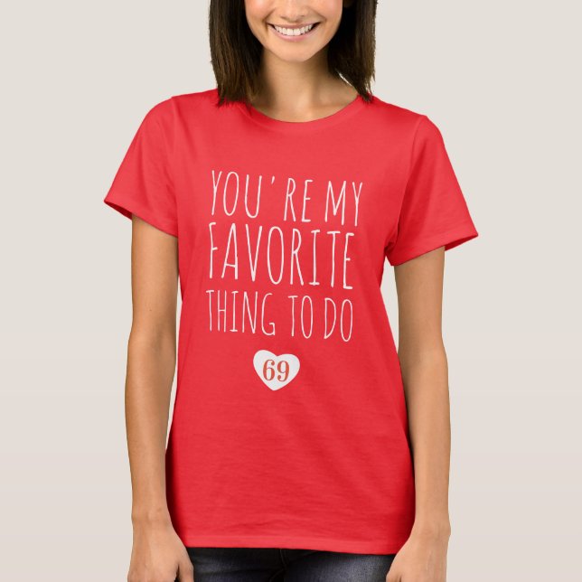 You're My Favorite Thing To Do Funny Naughty Vday  T-Shirt (Front)