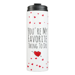 You're My Favorite Thing To Do Funny Naughty Vday Thermal Tumbler