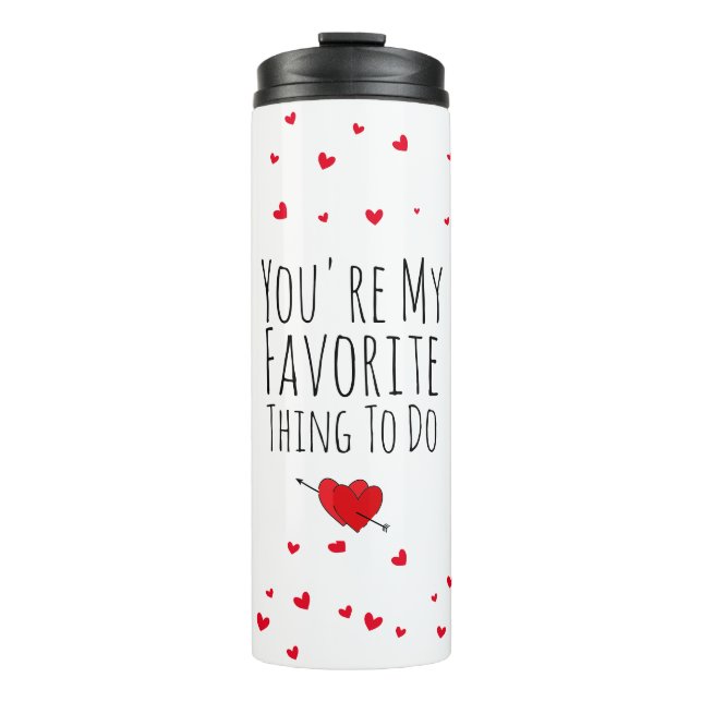 You're My Favorite Thing To Do Funny Naughty Vday Thermal Tumbler (Front)