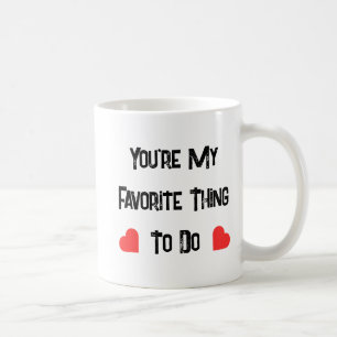 You're My Favorite Thing To Do ,Funny Quote Coffee Mug
