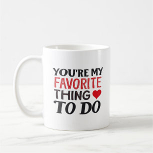 You're My Favorite Thing To Do ,Funny Quote Coffee Mug