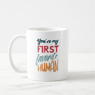 You're my first favorite human I love you, Mom Coffee Mug