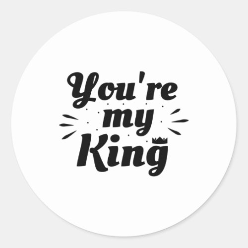 Youre my king _ love phrase classic round sticker