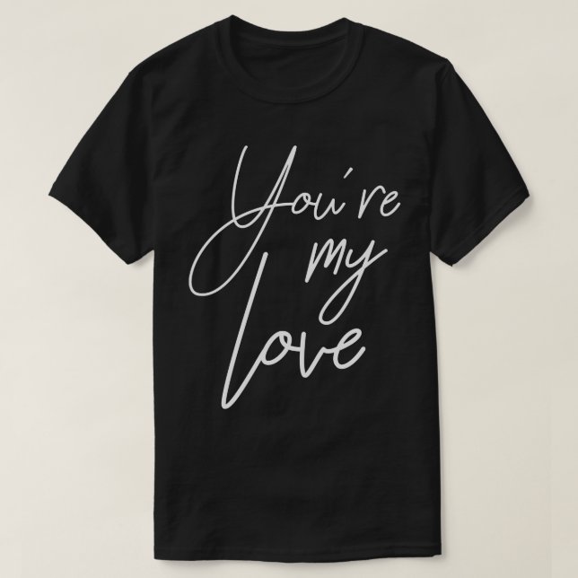Youre my love T-Shirt (Design Front)