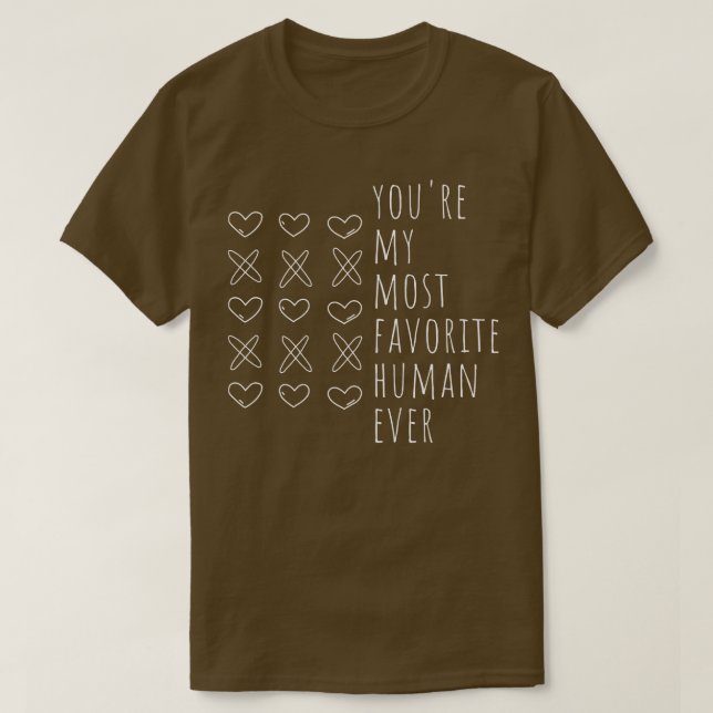 Youre My Most Favorite Human Ever Cute Valentines  T-Shirt (Design Front)