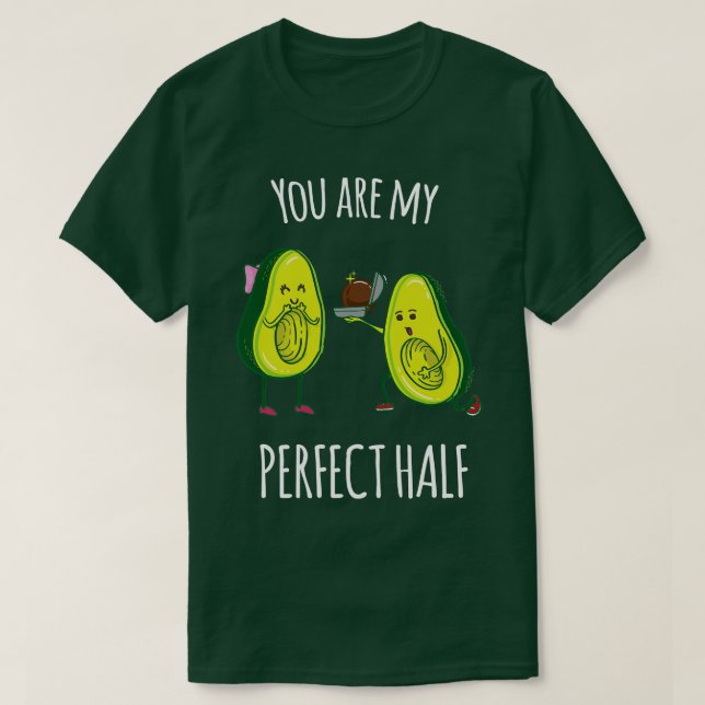 Youre my perfect half Funny Avocado gift T-Shirt (Design Front)