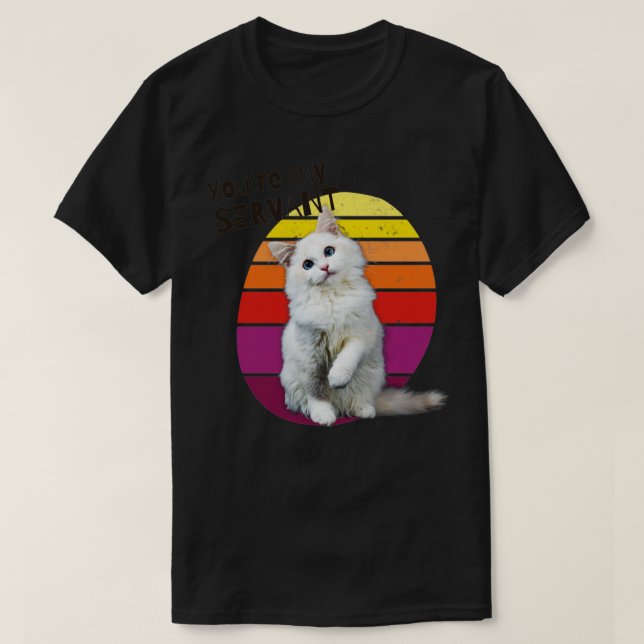 Youre My Servant Cat T-Shirt (Design Front)