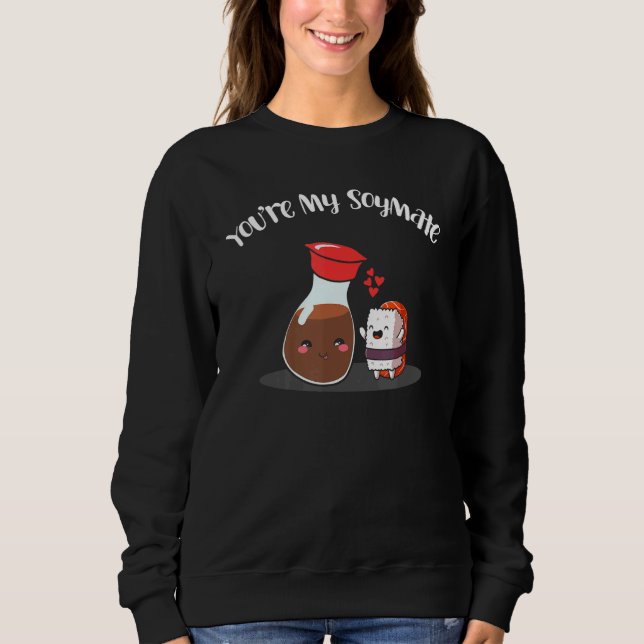 You're My Soymate  Soy Sauce Sushi Humor Pun Sweatshirt (Front)