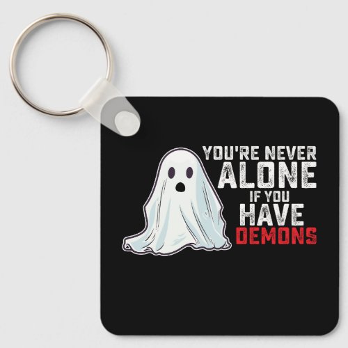 Youre Never Alone If You Have Demons Ghost Keychain