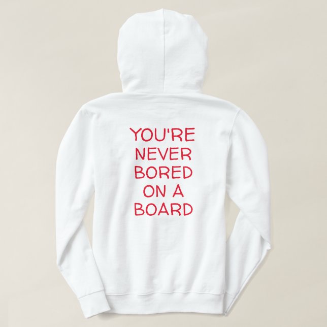 YOU'RE NEVER BORED ON A BOARD  HOODIE (Design Back)