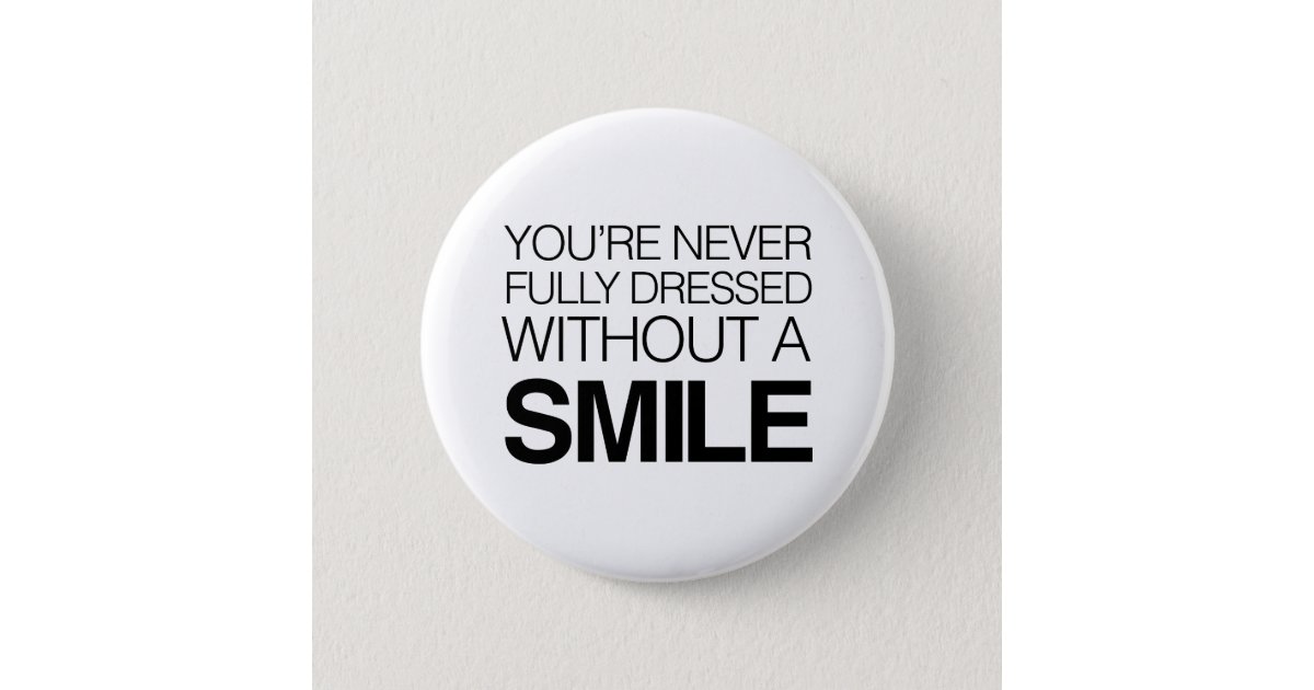You&#39;re Never Fully Dressed Without a Smile Pinback Button | nrd.kbic-nsn.gov