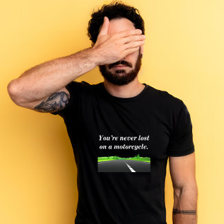 You're never lost on a motorcycle - Motorcycle T-S T-Shirt