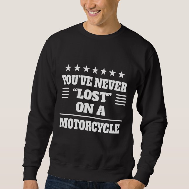 You're Never Lost On A Motorcycle  Sassy Sarcastic Sweatshirt (Front)